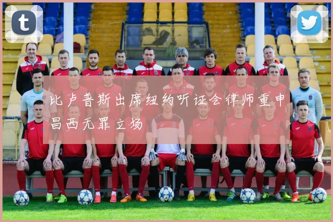 比卢普斯出席纽约听证会律师重申昌西无罪立场